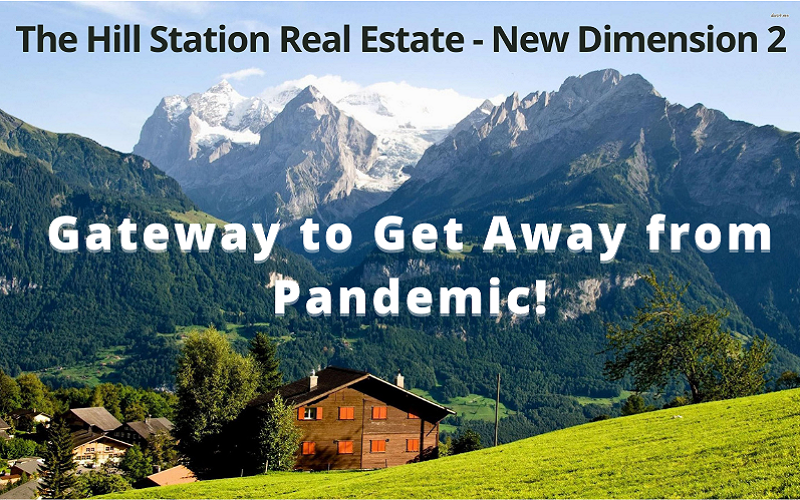 Gateway to get away from Pandemic! | Hill Station Real Estate - New Dimension 2